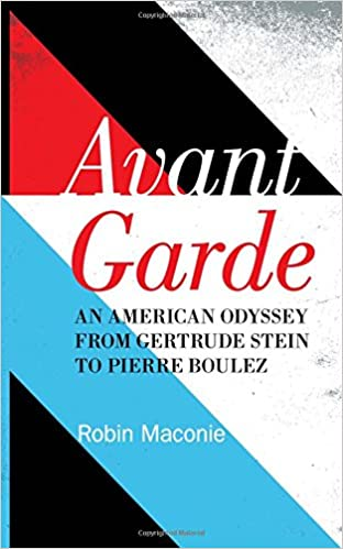 Avant Garde An American Odyssey From Gertrude Stein To Pierre Boulez Robin Maconie
