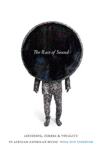The Race Of Sound Listening Timbre And Vocality In African American Music Nina Sun Eidsheim