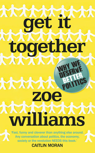 Get It Together Why We Deserve Better Politics Zoe Williams