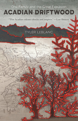 Acadian Driftwood One Family And The Great Expulsion Tyler Leblanc