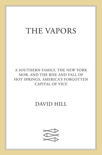The Vapors A Southern Family The New York Mob And The Rise And Fall Of Hot Springs Americas Forgotten Capital Of Vice David Hill