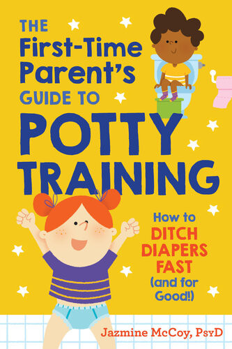 The Firsttime Parents Guide To Potty Training How To Ditch Diapers Fast And For Good Jazmine Mccoy