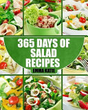 365 Days Of Salad Recipes A Salad Cookbook With Over 365 Salad Recipes Dressing Salads To Go For Weight Loss And Healthy Lifestyle Emma Katie