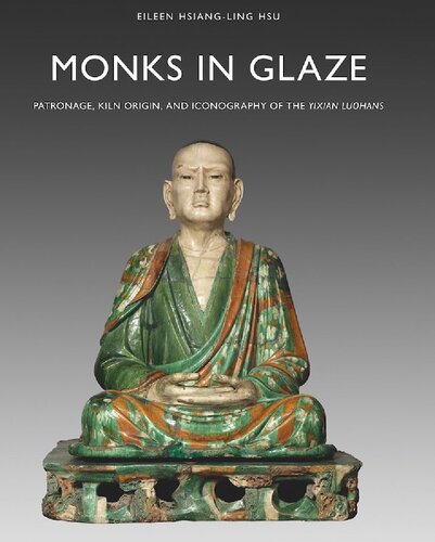 Monks In Glaze Patronage Kiln Origin And Iconography Of The Yixian Luohans Eileen Hsiangling Hsu