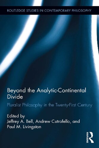 Beyond The Analyticcontinental Divide Pluralist Philosophy In The Twentyfirst Century Routledge Studies In Contemporary Philosophy 1st Edition Jeffrey A Bell Editor