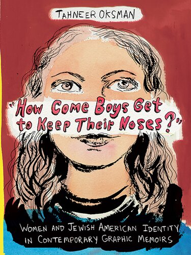 How Come Boys Get To Keep Their Noses Women And Jewish American Identity In Contemporary Graphic Memoirs Gender And Culture Series Tahneer Oksman