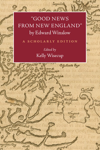 Good News From New England By Edward Winslow A Scholarly Edition Edward Winslow Kelly Wisecup