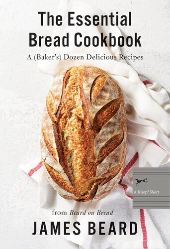 The Essential Bread Cookbook A Bakers Dozen Delicious Recipes James Beard