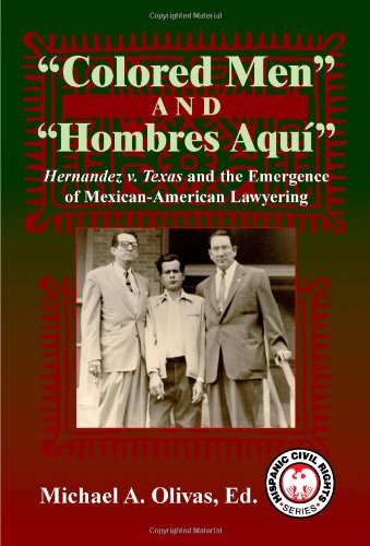 Colored Men And Hombres Aqu Hernandez V Texas And The Emergence Of Mexican American Lawyering Hispanic Civil Rights Series Michael A Olivas