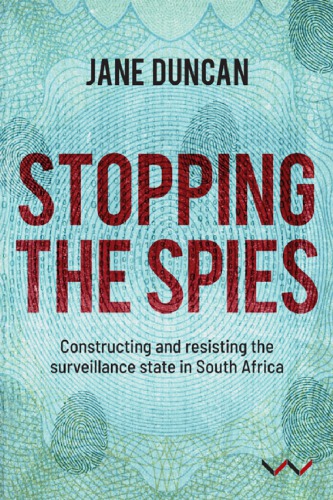 Stopping The Spies Constructing And Resisting The Surveillance State In South Africa 1st Edition Jane Duncan