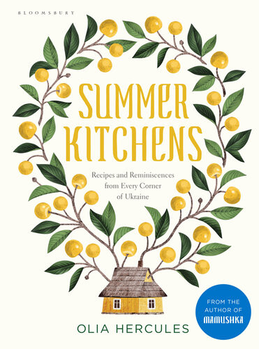 Summer Kitchens Recipes And Reminiscences From Every Corner Of Ukraine 1st Edition Olia Hercules