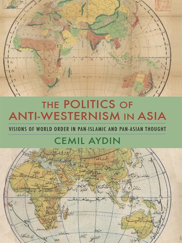 The Politics Of Antiwesternism In Asia Visions Of World Order In Panislamic And Panasian Thought Columbia Studies In International And Global History Annotated Aydin