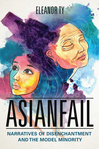 Asianfail Narratives Of Disenchantment And The Model Minority Asian American Experience Eleanor Ty
