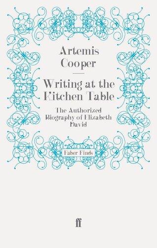 Writing At The Kitchen Table The Authorized Biography Of Elizabeth David Artemis Cooper