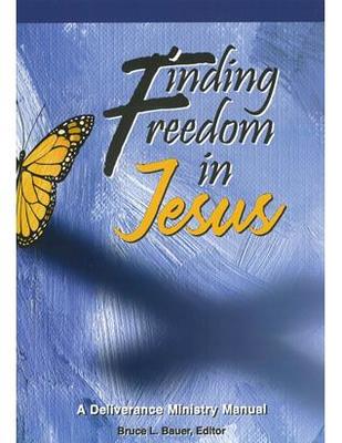 Finding Freedom In Jesus A Deliverance Ministry Manual Bruce L Bauer