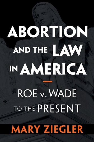Abortion And The Law In America Roe V Wade To The Present Mary Ziegler