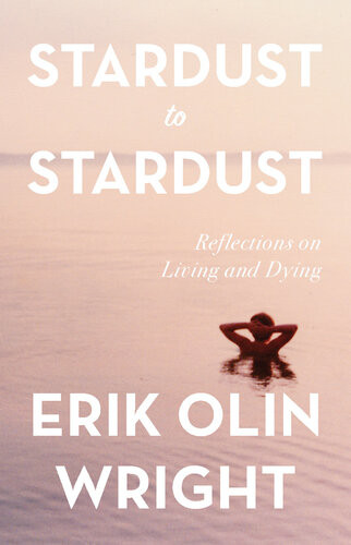 Stardust To Stardust Reflections On Living And Dying Erik Olin Wright