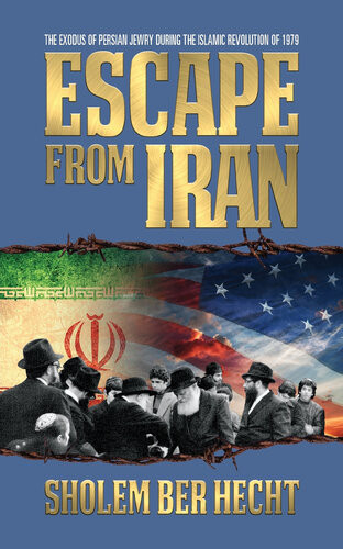 Escape From Iran The Exodus Of Persian Jewry During The Islamic Revolution Of 1979 Sholem Ber Hecht