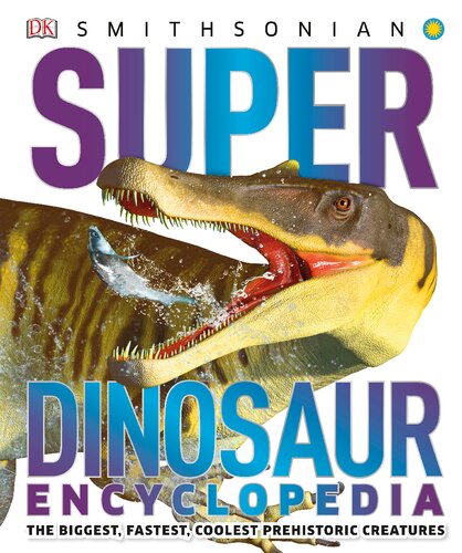 Super Dinosaur Encyclopedia The Biggest Fastest Coolest Dinosaurs Prehistoric Creatures Super Encyclopedias Dk