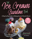 The Ice Cream Sundae Book A Stepbystep Guide To Making Americas Favorite Dessert Michael Turback