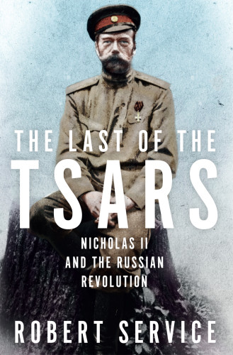 The Last Of The Tsars Nicholas Ii And The Russian Revolution Robert Service