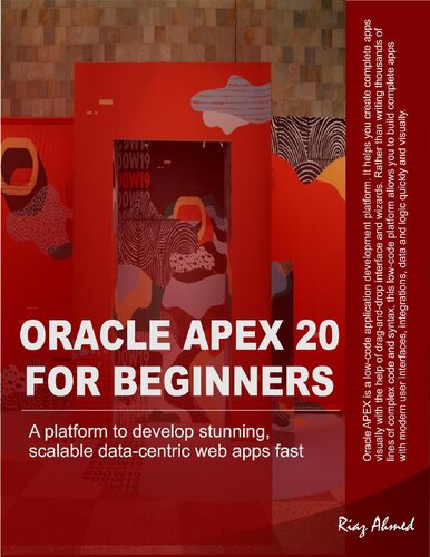 Oracle Apex 20 For Beginners A Platform To Develop Stunning Scalable Datacentric Web Apps Fast Riaz Ahmed
