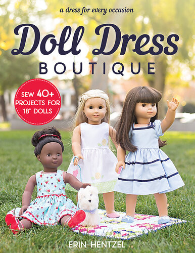 Doll Dress Boutique Sew 40 Projects For 18 Dolls A Dress For Every Occasion Erin Hentzel