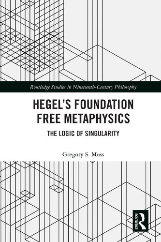 Hegels Foundation Free Metaphysics The Logic Of Singularity 1st Edition Gregory S Moss