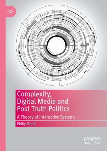 Complexity Digital Media And Post Truth Politics A Theory Of Interactive Systems 1st Edition Philip Pond