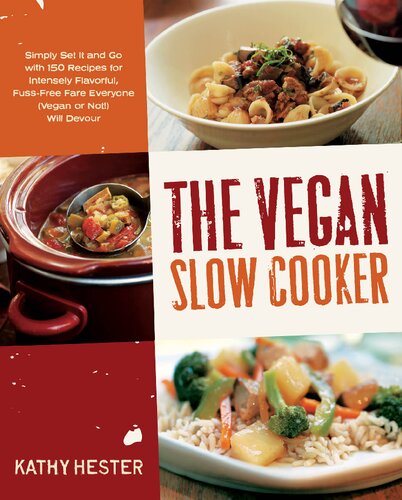 The Vegan Slow Cooker Simply Set It And Go With 150 Recipes For Intensely Flavorful Fussfree Fare Everyone Vegan Or Not Will Devour Original Kathy Hester