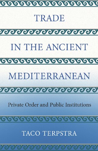 Trade In The Ancient Mediterranean Private Order And Public Institutions The Princeton Economic History Of The Western World 89 Taco Terpstra