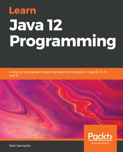 Learn Java 12 Programming A Stepbystep Guide To Learning Essential Concepts In Java Se 10 11 And 12 1st Edition Nick Samoylov