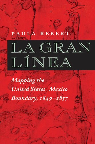 La Gran Lnea Mapping The United States Mexico Boundary 18491857 Revised Ed Paula Rebert