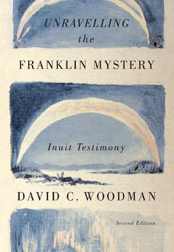 Unravelling The Franklin Mystery Inuit Testimony Second Edition Mcgillqueens Indigenous And Northern Studies 5 2nd Edition David C Woodman