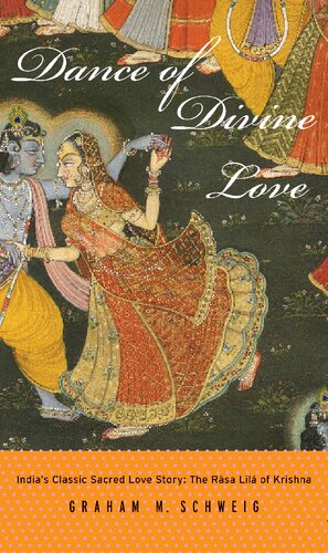 Dance Of Divine Love Indias Classic Sacred Love Story The Rasa Lila Of Krishna Graham M Schweig