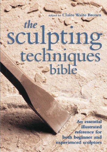 The Sculpting Techniques Bible An Essential Illustrated Reference For Both Beginner And Experienced Sculptors Claire Waite Brown Editor