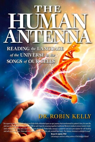 The Human Antenna Reading The Language Of The Universe In The Songs Of Our Cells Robin Kelly
