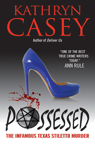 Possessed The Infamous Texas Stiletto Murder Kathryn Casey