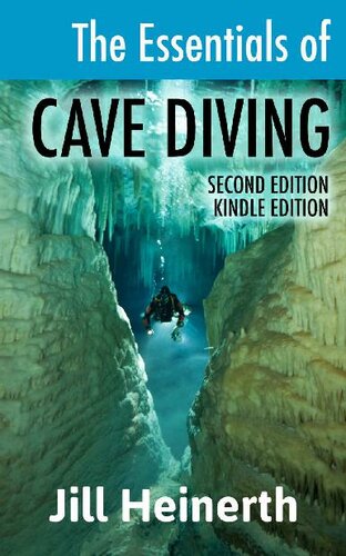 The Essentials Of Cave Diving The Latest Techniques Equipment And Practices For Scuba Diving In Caves And Caverns Using Open Circuit Side Mount And Rebreathers 2nd Edition Jill Heinerth