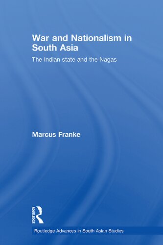 War And Nationalism In South Asia The Indian State And The Nagas Marcus Franke