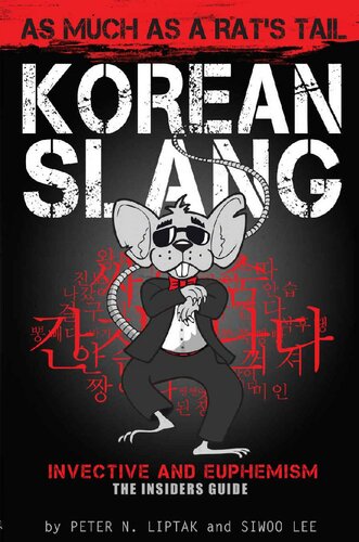 Korean Slang As Much As A Rats Tail Learn Korean Language And Culture Through Slang Invective And Euphemism Peter Liptak Siwoo Lee