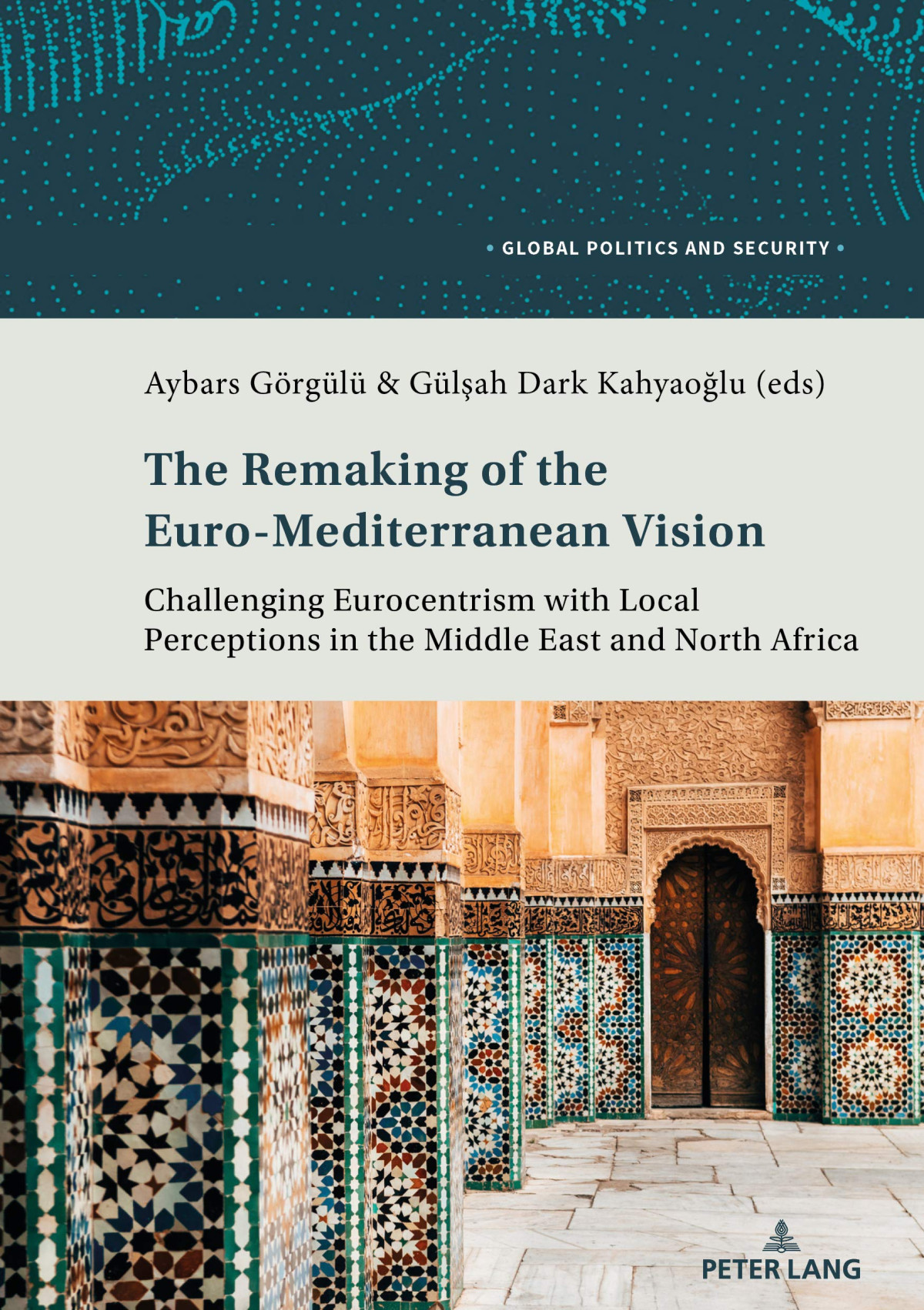 The Remaking Of The Euromediterranean Vision Challenging Eurocentrism With Local Perceptions In The Middle East And North Africa 1st Edition Aybars Grgl And Glah Dark Kahyaolu