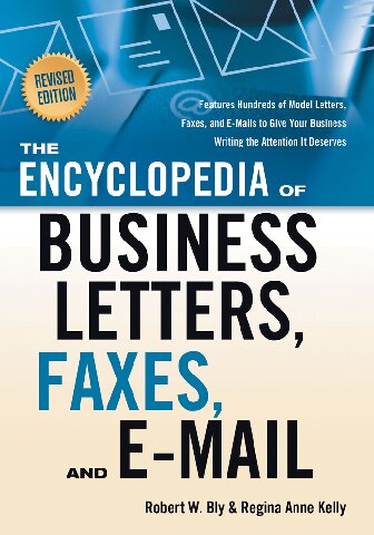 The Encyclopedia Of Business Letters Faxes And Email Revised Edition Features Hundreds Of Model Letters Faxes And Emails To Give Your Business Writing The Attention It Deserves Second Editionrevised Robert W Bly