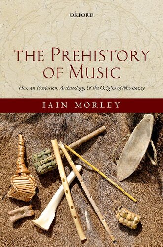 The Prehistory Of Music Human Evolution Archaeology And The Origins Of Musicality 1st Edition Iain Morley