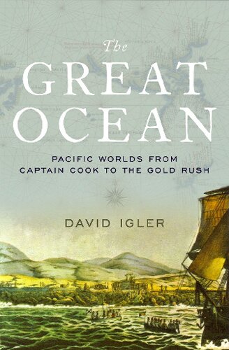 The Great Ocean Pacific Worlds From Captain Cook To The Gold Rush 1st Edition David Igler