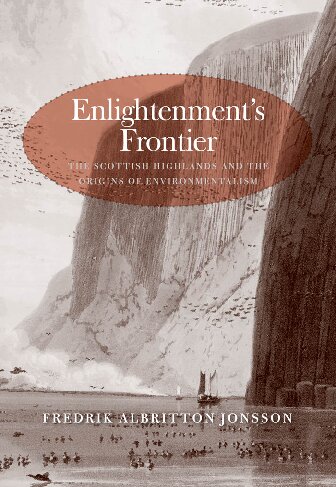 Enlightenments Frontier The Scottish Highlands And The Origins Of Environmentalism The Lewis Walpole Series In Eighteenthcentury Culture And History Y First Printing Fredrik Albritton Jonsson