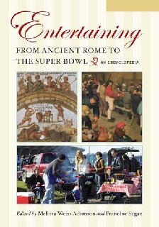 Entertaining From Ancient Rome To The Super Bowl 2 Volumes An Encyclopedia Melitta Weiss Adamson Editor