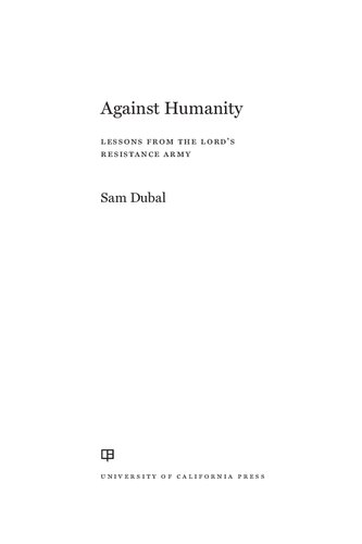 Against Humanity Lessons From The Lords Resistance Army 1st Edition Sam Dubal