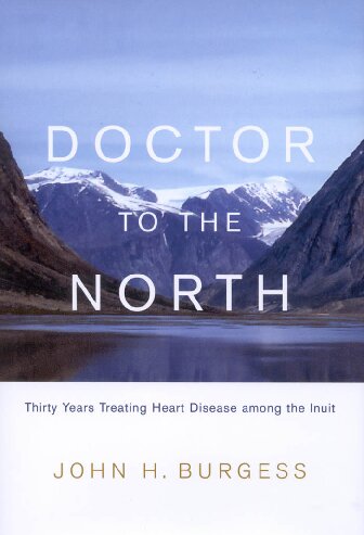 Doctor To The North Thirty Years Treating Heart Disease Among The Inuit Volume 7 Footprints Series John H Burgess