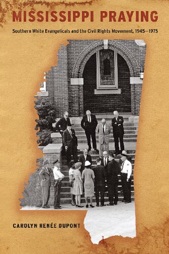 Mississippi Praying Southern White Evangelicals And The Civil Rights Movement 19451975 Carolyn Rene Dupont